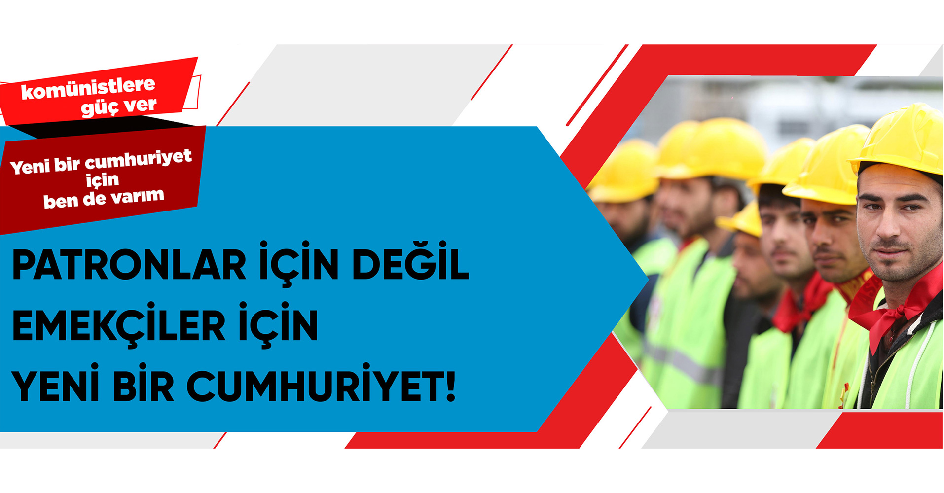 PATRONLAR İÇİN DEĞİL EMEKÇİLER İÇİN YENİ BİR CUMHURİYET!