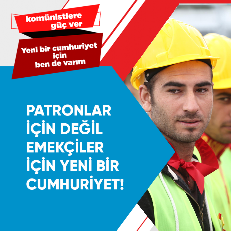 PATRONLAR İÇİN DEĞİL EMEKÇİLER İÇİN YENİ BİR CUMHURİYET!